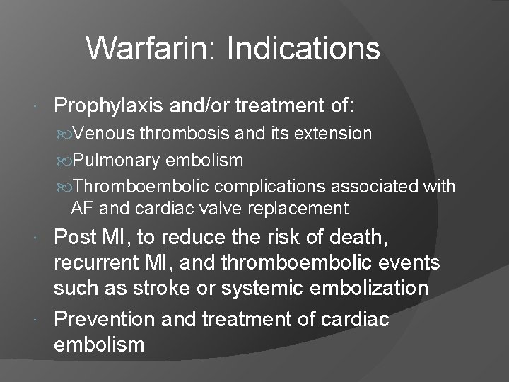 Warfarin: Indications Prophylaxis and/or treatment of: Venous thrombosis and its extension Pulmonary embolism Thromboembolic