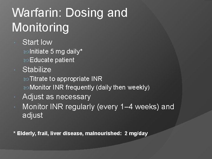 Warfarin: Dosing and Monitoring Start low Initiate 5 mg daily* Educate patient Stabilize Titrate