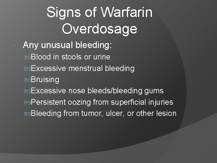 Signs of Warfarin Overdosage Any unusual bleeding: Blood in stools or urine Excessive menstrual