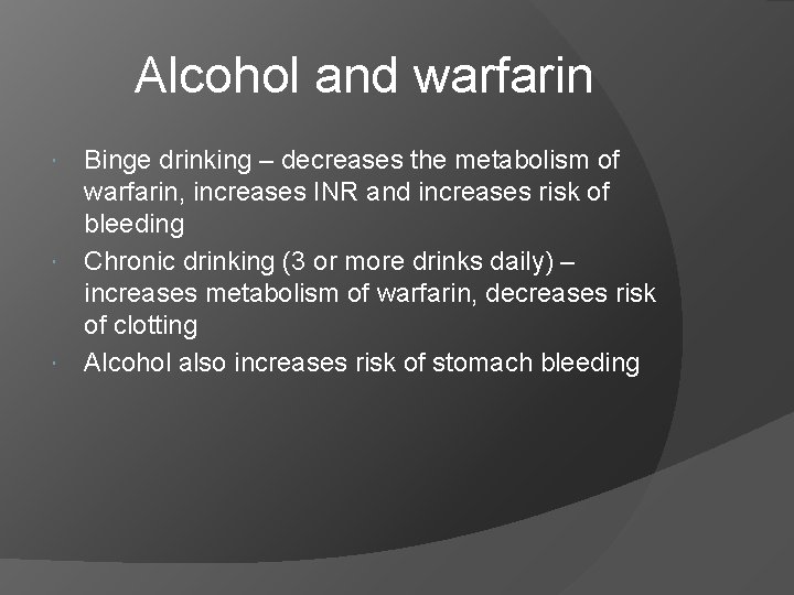 Alcohol and warfarin Binge drinking – decreases the metabolism of warfarin, increases INR and