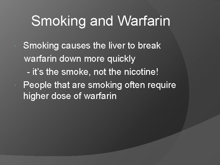 Smoking and Warfarin Smoking causes the liver to break warfarin down more quickly -