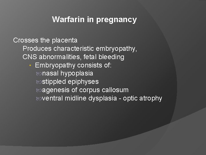 Warfarin in pregnancy Crosses the placenta Produces characteristic embryopathy, CNS abnormalities, fetal bleeding •