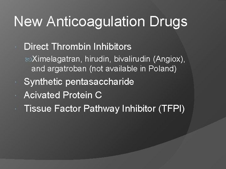 New Anticoagulation Drugs Direct Thrombin Inhibitors Ximelagatran, hirudin, bivalirudin (Angiox), and argatroban (not available