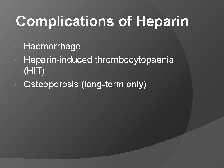 Complications of Heparin Haemorrhage Heparin-induced thrombocytopaenia (HIT) Osteoporosis (long-term only) 