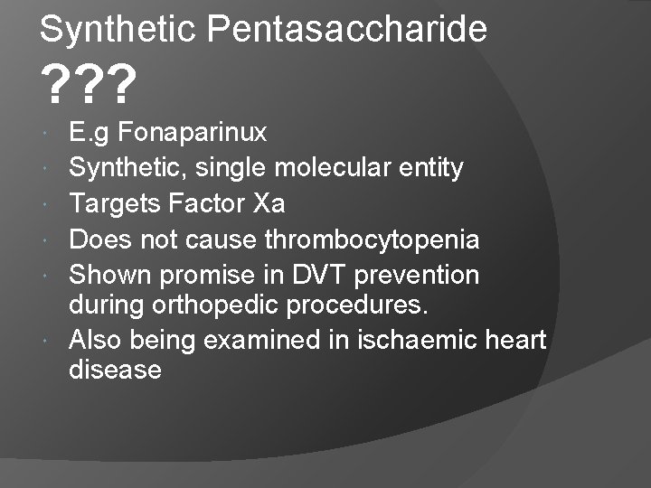 Synthetic Pentasaccharide ? ? ? E. g Fonaparinux Synthetic, single molecular entity Targets Factor