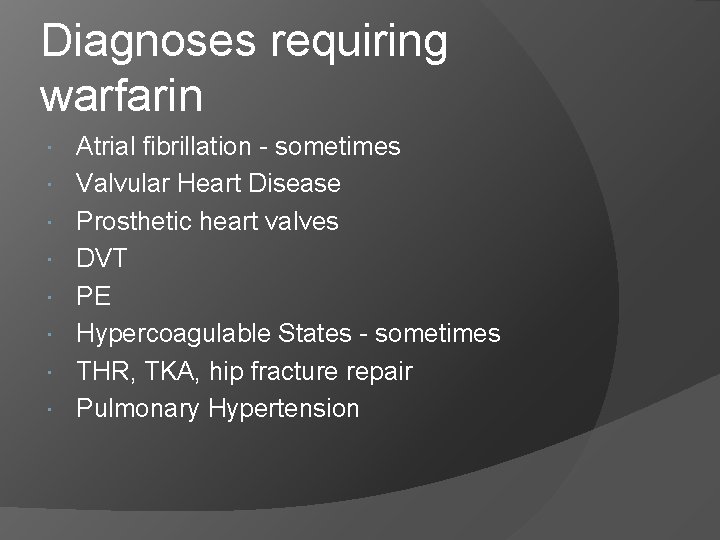 Diagnoses requiring warfarin Atrial fibrillation - sometimes Valvular Heart Disease Prosthetic heart valves DVT