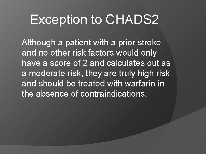 Exception to CHADS 2 Although a patient with a prior stroke and no other