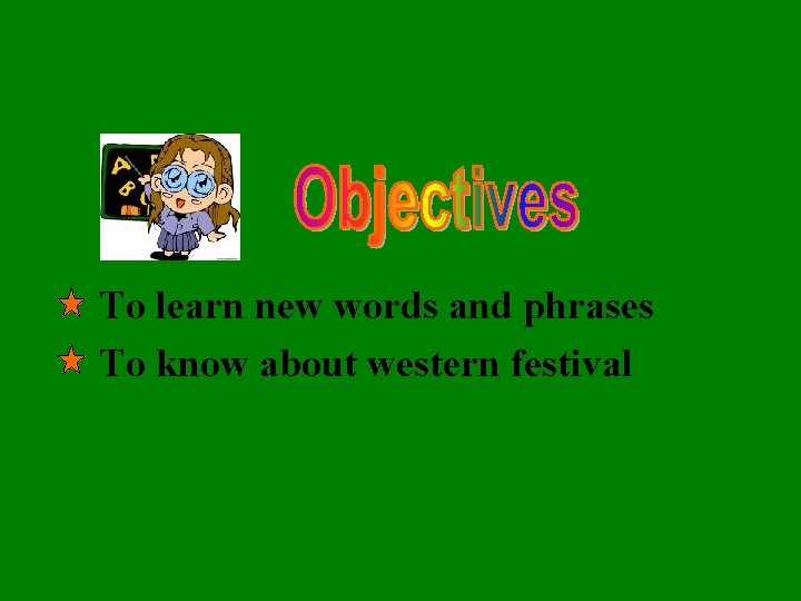To learn new words and phrases To know about western festival 