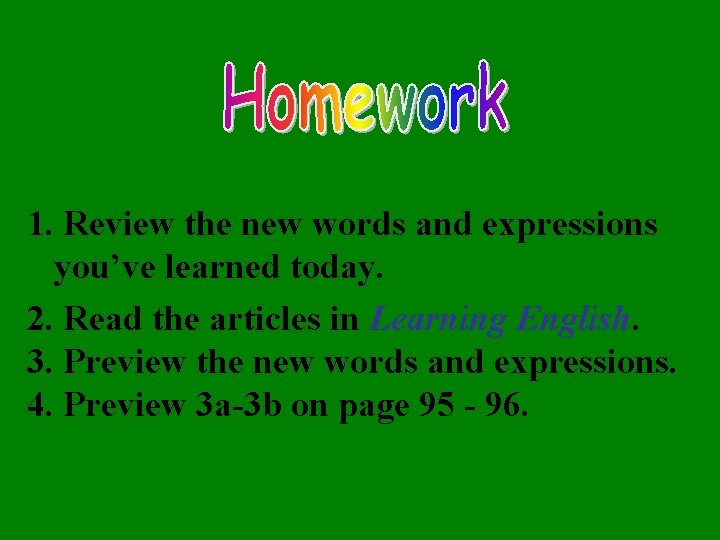 1. Review the new words and expressions you’ve learned today. 2. Read the articles
