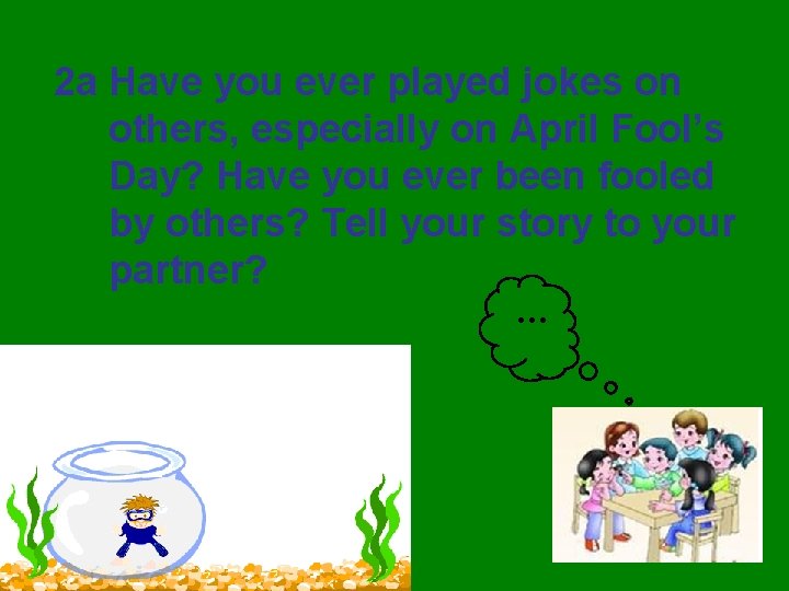 2 a Have you ever played jokes on others, especially on April Fool’s Day?