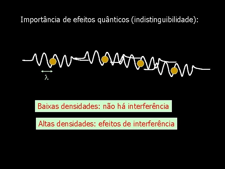 Importância de efeitos quânticos (indistinguibilidade): Baixas densidades: não há interferência Altas densidades: efeitos de