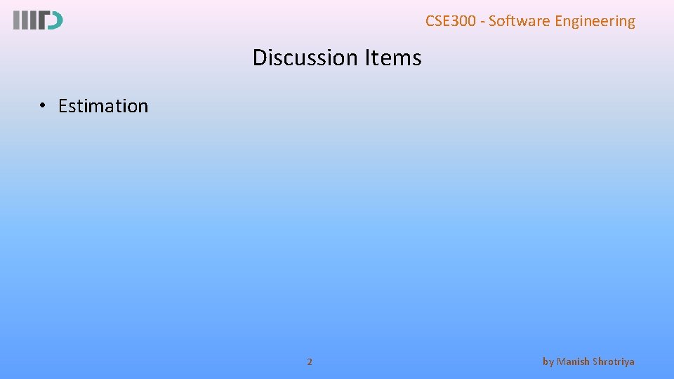 CSE 300 - Software Engineering Discussion Items • Estimation 2 by Manish Shrotriya 