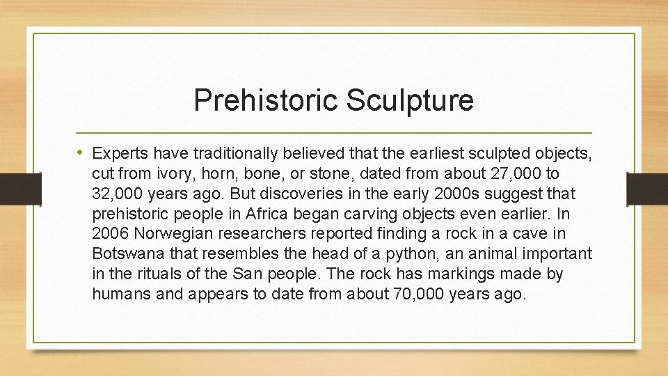 Prehistoric Sculpture • Experts have traditionally believed that the earliest sculpted objects, cut from