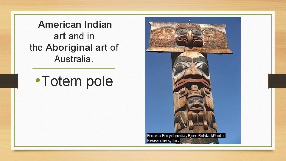 American Indian art and in the Aboriginal art of Australia. • Totem pole 