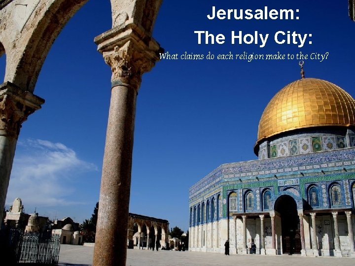 Jerusalem: The Holy City: What claims do each religion make to the City? 