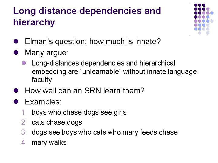 Long distance dependencies and hierarchy l Elman’s question: how much is innate? l Many