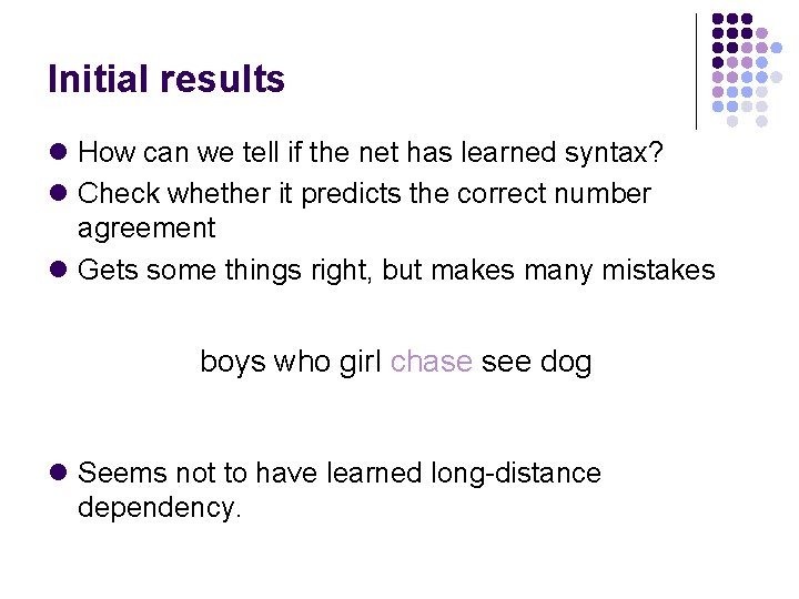 Initial results l How can we tell if the net has learned syntax? l