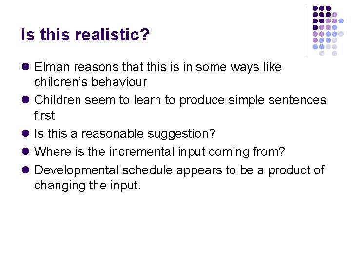 Is this realistic? l Elman reasons that this is in some ways like children’s