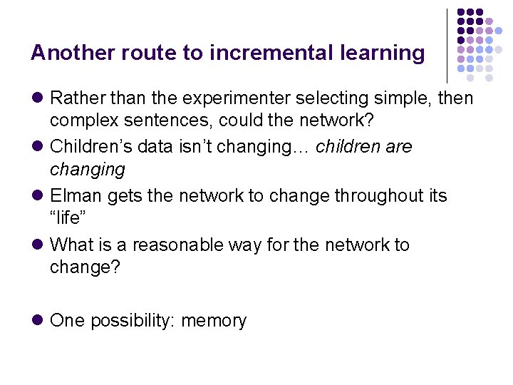 Another route to incremental learning l Rather than the experimenter selecting simple, then complex