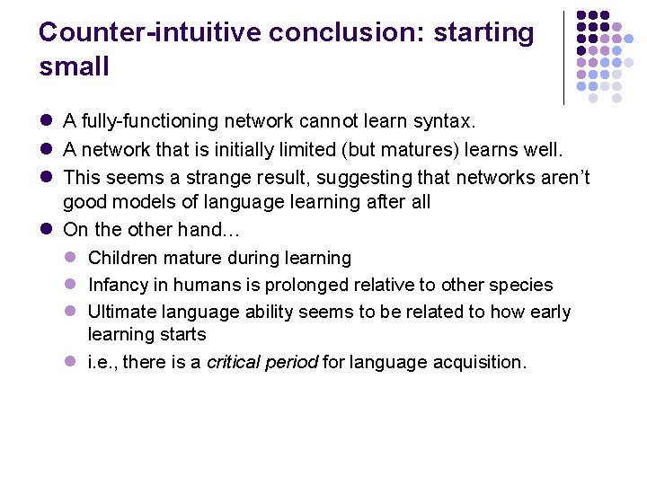 Counter-intuitive conclusion: starting small l A fully-functioning network cannot learn syntax. l A network