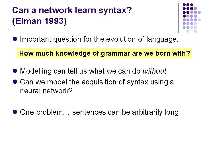 Can a network learn syntax? (Elman 1993) l Important question for the evolution of