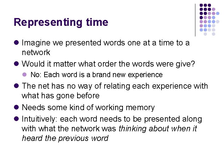 Representing time l Imagine we presented words one at a time to a network