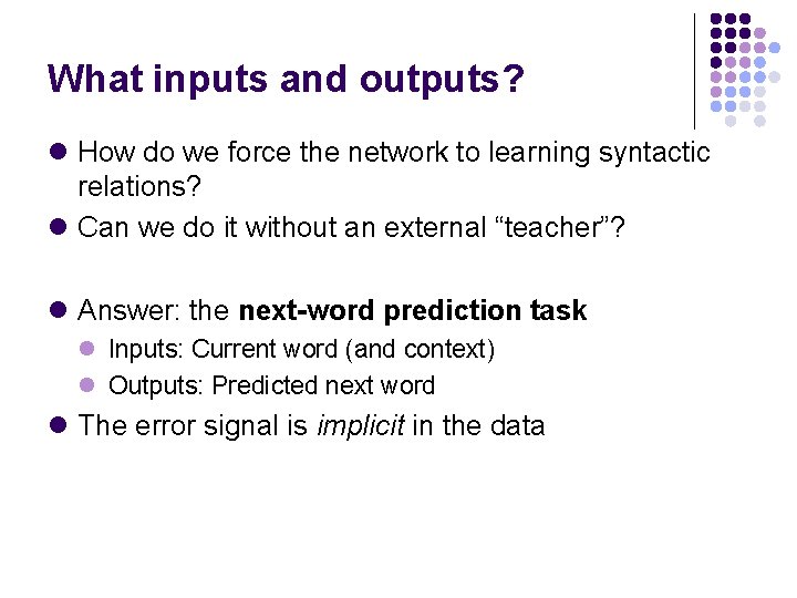 What inputs and outputs? l How do we force the network to learning syntactic