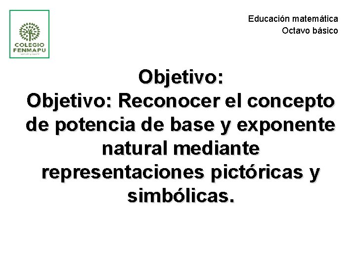 Educación matemática Octavo básico Objetivo: Reconocer el concepto de potencia de base y exponente Educación matemática Octavo básico Objetivo: Reconocer el concepto de potencia de base y exponente