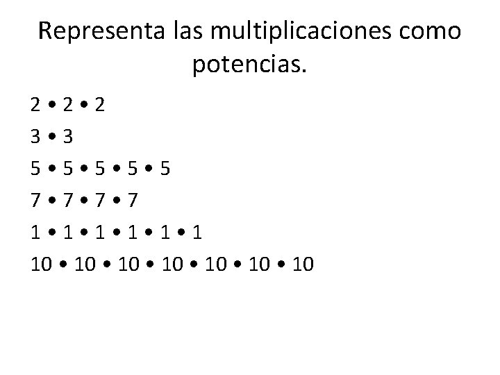 Representa las multiplicaciones como potencias. 2 • 2 3 • 3 5 • 5 Representa las multiplicaciones como potencias. 2 • 2 3 • 3 5 • 5
