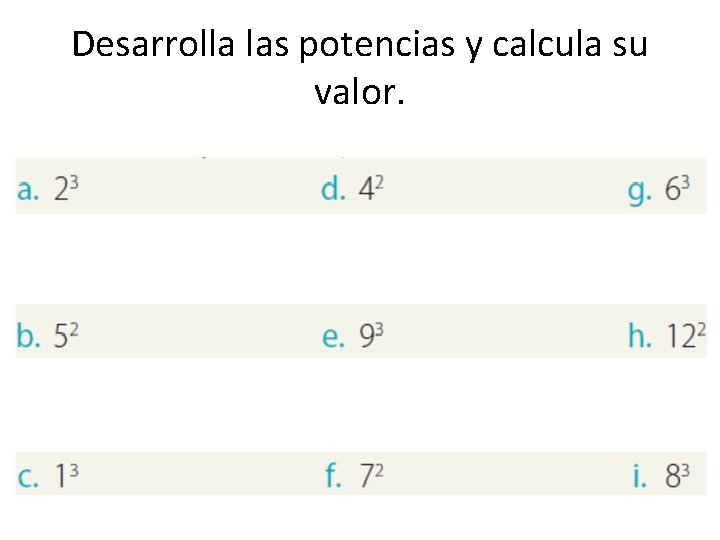 Desarrolla las potencias y calcula su valor. Desarrolla las potencias y calcula su valor.