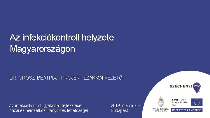 Az infekciókontroll helyzete Magyarországon DR. OROSZI BEATRIX – PROJEKT SZAKMAI VEZETŐ Az infekciókontroll gyakorlati