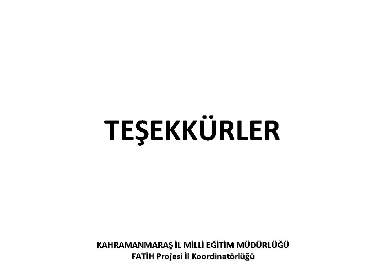 TEŞEKKÜRLER KAHRAMANMARAŞ İL MİLLİ EĞİTİM MÜDÜRLÜĞÜ FATİH Projesi İl Koordinatörlüğü 