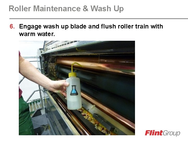Roller Maintenance & Wash Up 6. Engage wash up blade and flush roller train