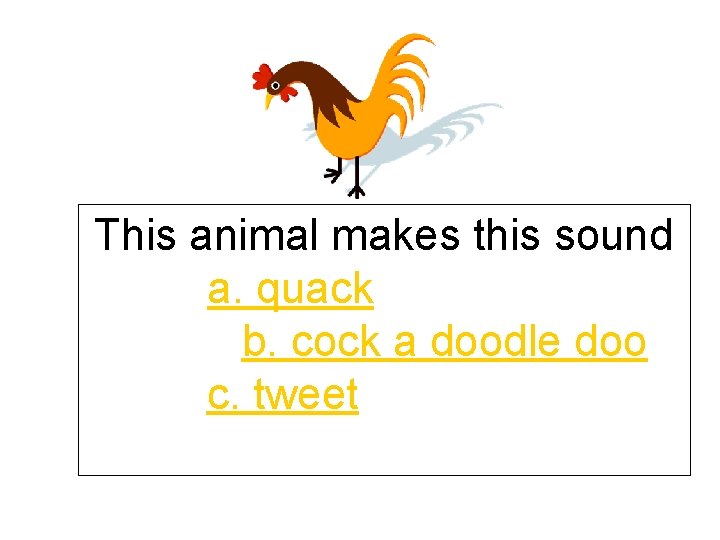 This animal makes this sound a. quack b. cock a doodle doo c. tweet