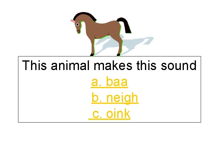 This animal makes this sound a. baa b. neigh c. oink 