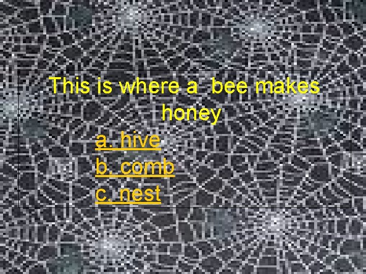 This is where a bee makes honey a. hive b. comb c. nest 