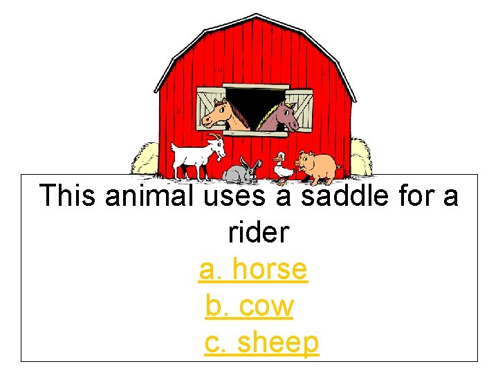 This animal uses a saddle for a rider a. horse b. cow c. sheep