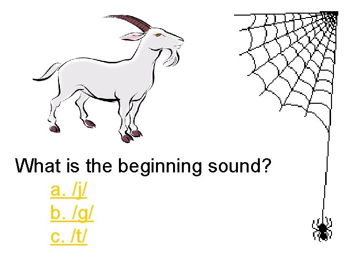 What is the beginning sound? a. /j/ b. /g/ c. /t/ 