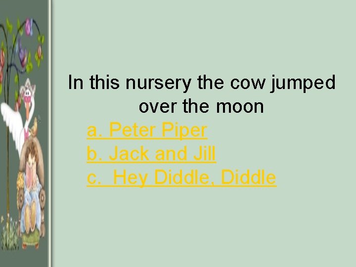 In this nursery the cow jumped over the moon a. Peter Piper b. Jack