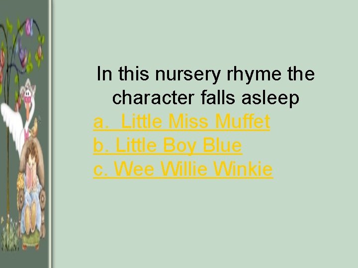 In this nursery rhyme the character falls asleep a. Little Miss Muffet b. Little