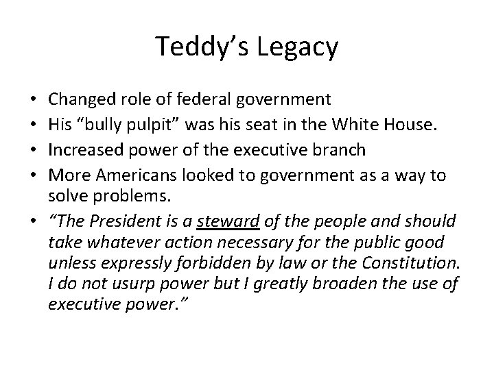 Teddy’s Legacy Changed role of federal government His “bully pulpit” was his seat in
