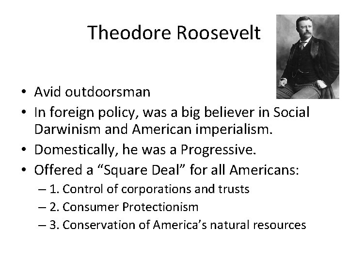 Theodore Roosevelt • Avid outdoorsman • In foreign policy, was a big believer in