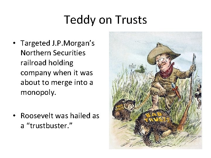 Teddy on Trusts • Targeted J. P. Morgan’s Northern Securities railroad holding company when