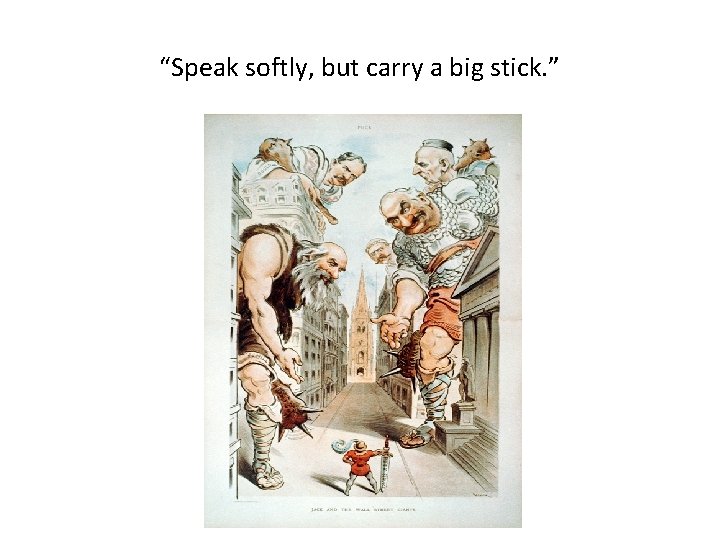 “Speak softly, but carry a big stick. ” 