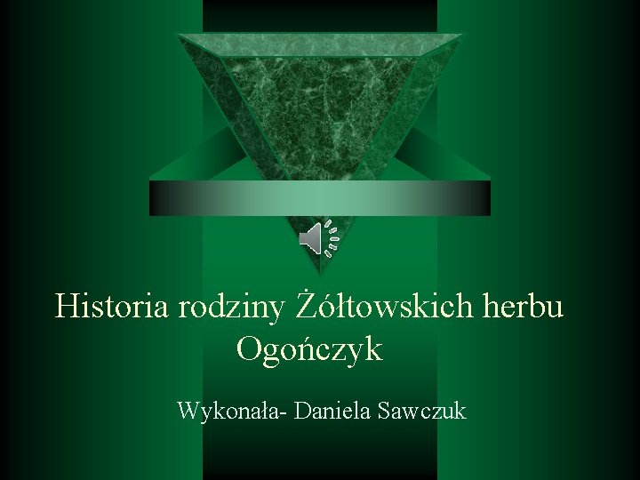 Historia rodziny Żółtowskich herbu Ogończyk Wykonała- Daniela Sawczuk 