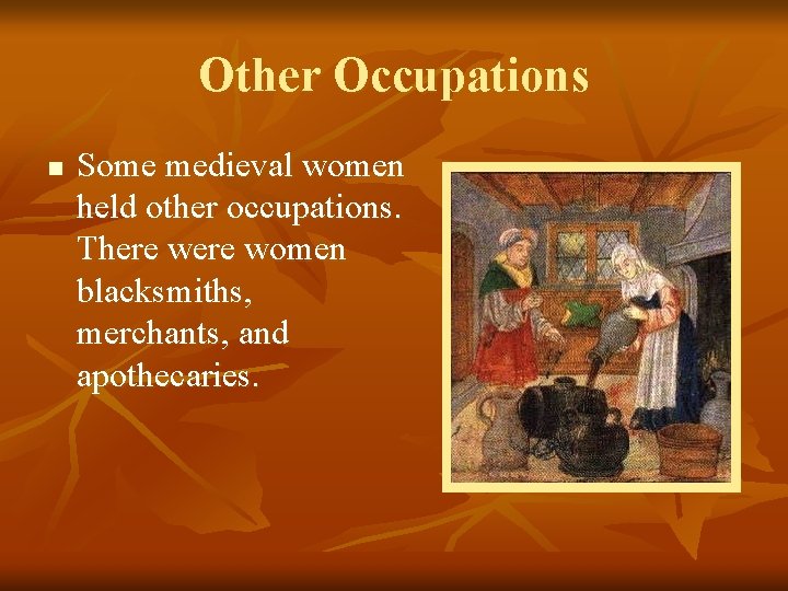 Other Occupations n Some medieval women held other occupations. There women blacksmiths, merchants, and