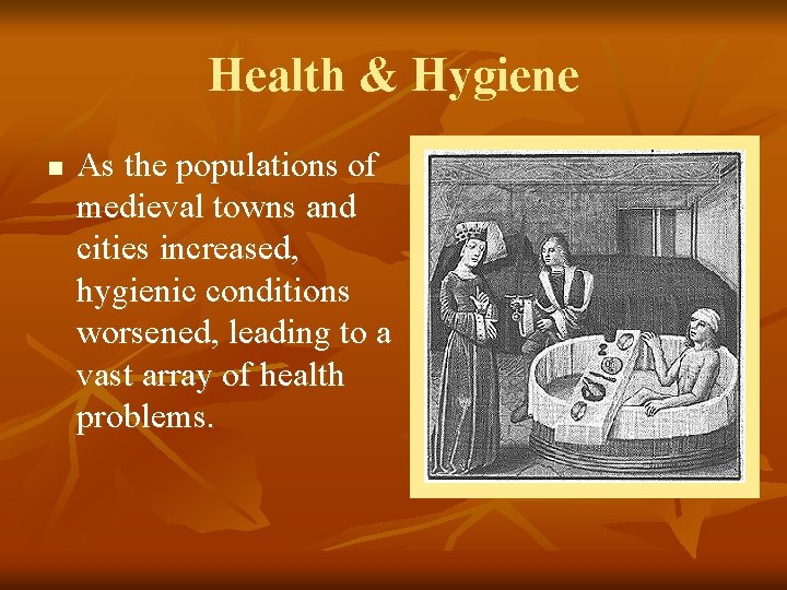 Health & Hygiene n As the populations of medieval towns and cities increased, hygienic