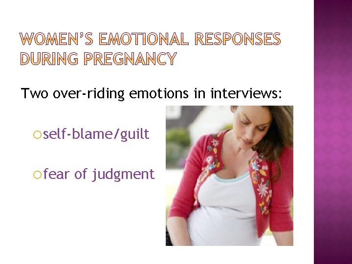 Two over-riding emotions in interviews: self-blame/guilt fear of judgment 