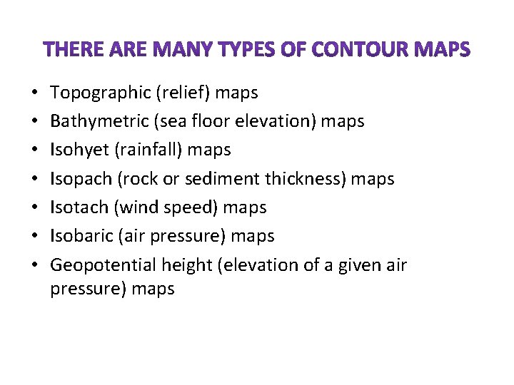  • • Topographic (relief) maps Bathymetric (sea floor elevation) maps Isohyet (rainfall) maps
