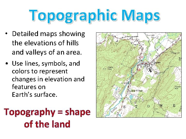 Topographic Maps • Detailed maps showing the elevations of hills and valleys of an